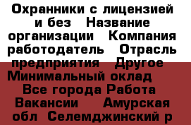 Охранники с лицензией и без › Название организации ­ Компания-работодатель › Отрасль предприятия ­ Другое › Минимальный оклад ­ 1 - Все города Работа » Вакансии   . Амурская обл.,Селемджинский р-н